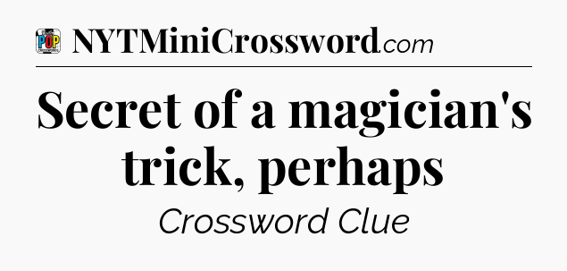Secret of a magician's trick, perhaps Crossword Clue