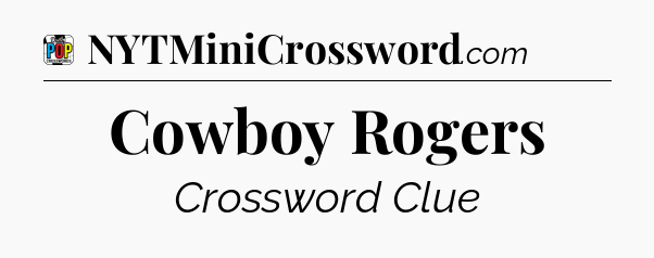 Cowboy Rogers Crossword Clue