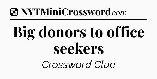 Solution: Big donors to office seekers - NYT Crossword