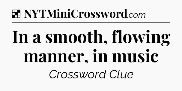 Solution: In a smooth, flowing manner, in music - NYT Crossword