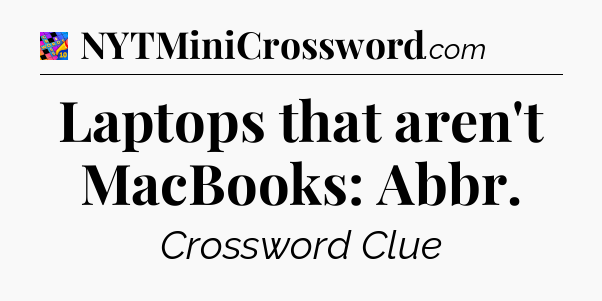 Laptops that aren't MacBooks: Abbr Crossword Clue