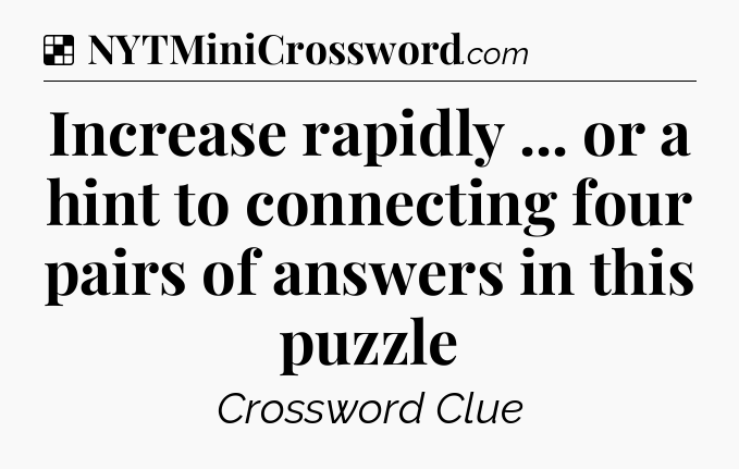 Solution: Increase rapidly ... or a hint to connecting four pairs of answers in this puzzle - NYT Crossword