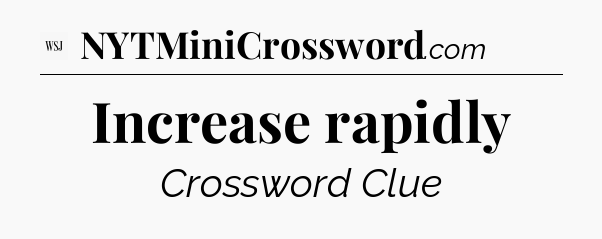 Increase rapidly - WSJ Crossword