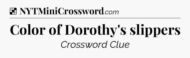 Solution: Color of Dorothy's slippers - NYT Crossword