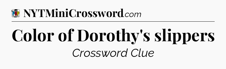 Color of Dorothy's slippers Crossword Clue