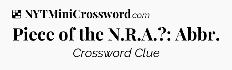 Solution: Piece of the N.R.A.?: Abbr - NYT Crossword