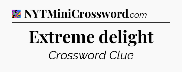 Extreme delight Crossword Clue