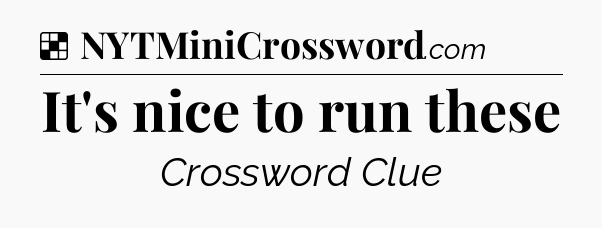 Solution: It's nice to run these - NYT Crossword