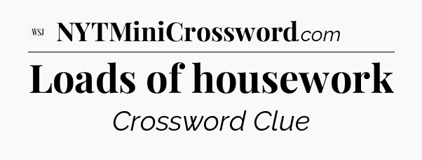 Loads of housework - WSJ Crossword