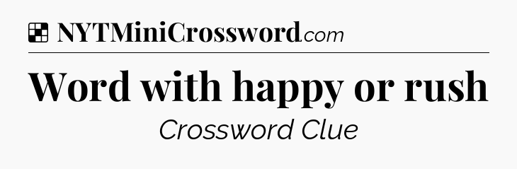 Solution: Word with happy or rush - NYT Crossword