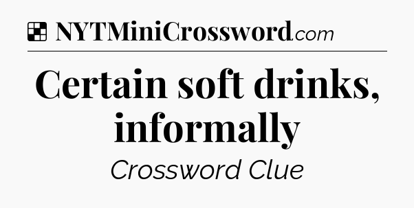 Solution: Certain soft drinks, informally - NYT Crossword