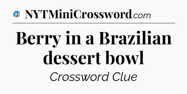 Berry in a Brazilian dessert bowl Crossword Clue