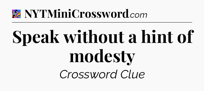 Speak without a hint of modesty Crossword Clue