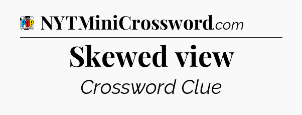 Skewed view Crossword Clue
