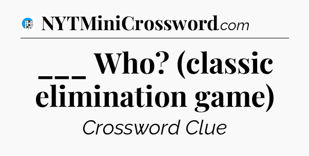 ___ Who? (classic elimination game) Crossword Clue