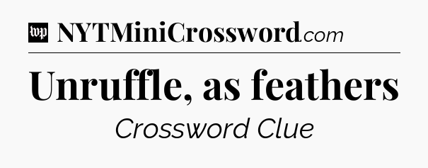 Unruffle, as feathers Crossword Clue