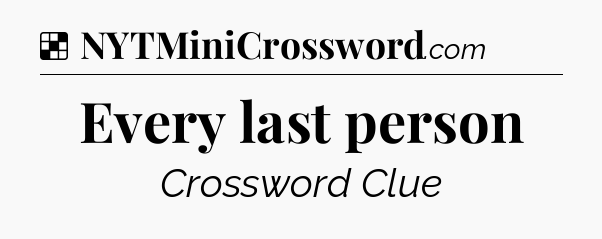 Solution: Every last person - NYT Crossword