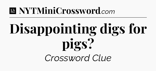 Disappointing digs for pigs - LA Times Crossword
