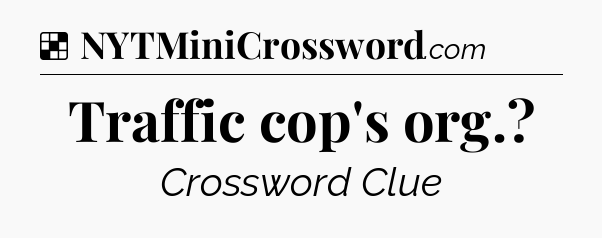 Solution: Traffic cop's org - NYT Crossword