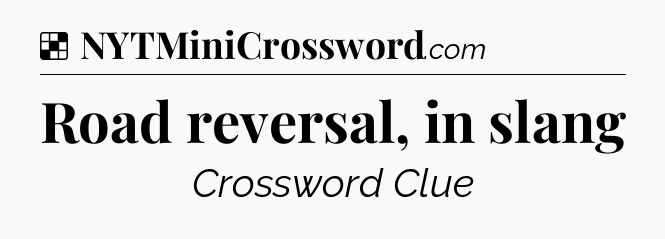 Solution: Road reversal, in slang - NYT Crossword