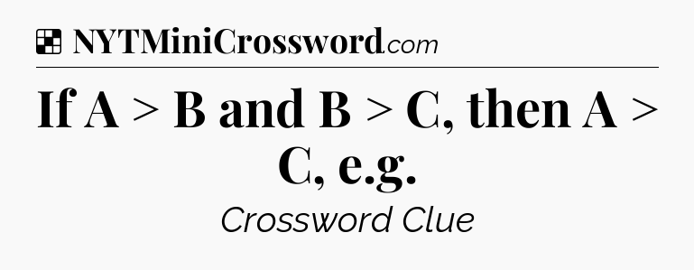 Solution: If A > B and B > C, then A > C, e.g - NYT Crossword