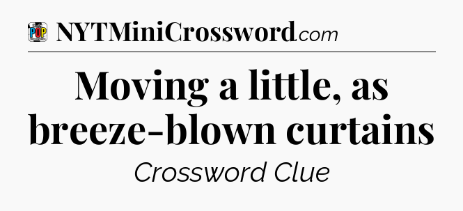 Moving a little, as breeze-blown curtains Crossword Clue