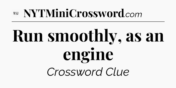 Run smoothly, as an engine - WSJ Crossword