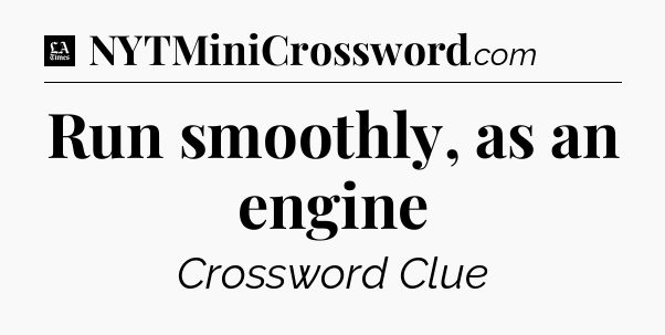 Run smoothly, as an engine - LA Times Crossword