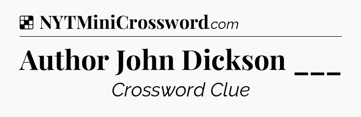 Solution: Author John Dickson ___ - NYT Crossword