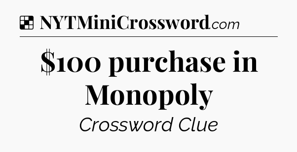 Solution: $100 purchase in Monopoly - NYT Crossword