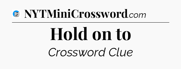 Hold on to Crossword Clue