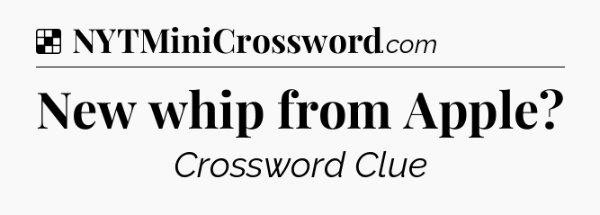 Solution: New whip from Apple - NYT Crossword
