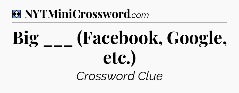 Solution: Big ___ (Facebook, Google, etc.) - NYT Mini Crossword