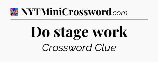 Do stage work Crossword Clue