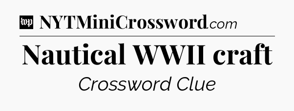 Nautical WWII craft Crossword Clue
