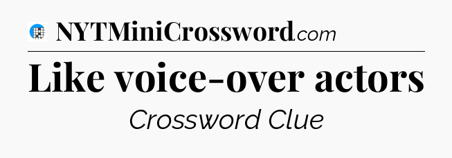Like voice-over actors Crossword Clue