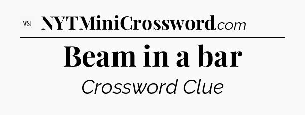 Beam in a bar - WSJ Crossword