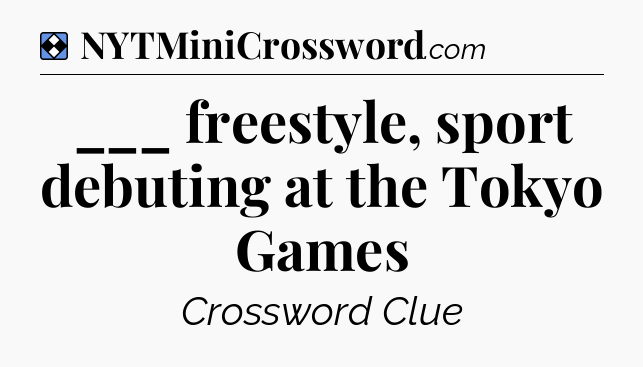 Solution: ___ freestyle, sport debuting at the Tokyo Games - NYT Mini Crossword