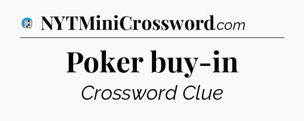 Poker buy-in Crossword Clue