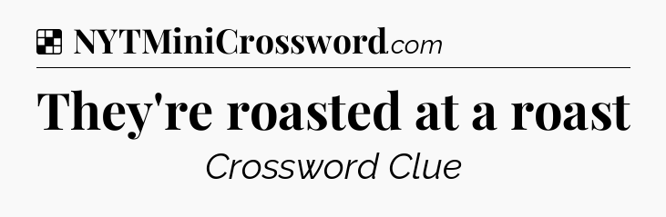 Solution: They're roasted at a roast - NYT Crossword