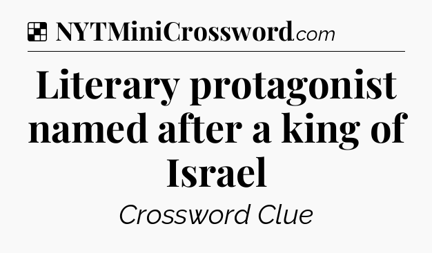 Solution: Literary protagonist named after a king of Israel - NYT Crossword