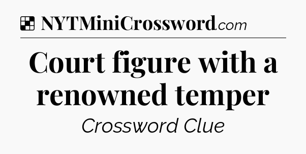 Solution: Court figure with a renowned temper - NYT Crossword