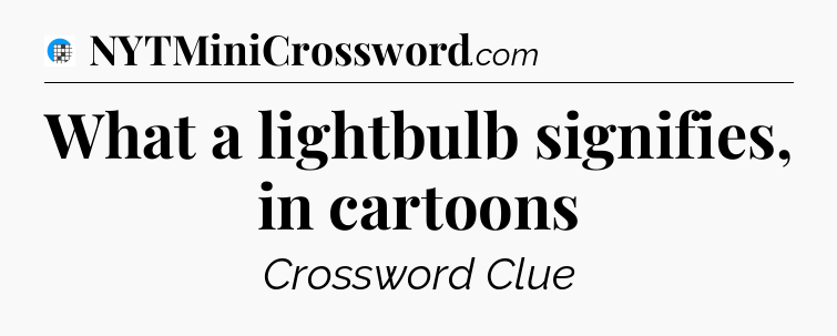 What a lightbulb signifies, in cartoons Crossword Clue