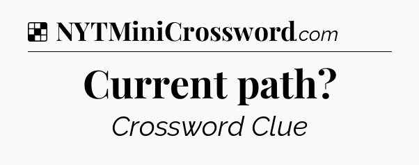 Solution: Current path - NYT Crossword