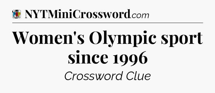 Women's Olympic sport since 1996 Crossword Clue