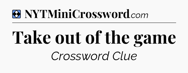 Solution: Take out of the game - NYT Mini Crossword