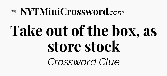 Take out of the box, as store stock - WSJ Crossword