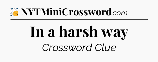 In a harsh way - 7 Little Words