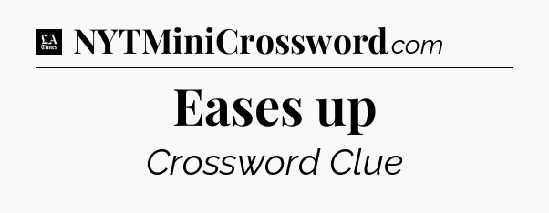 Eases up - LA Times Crossword