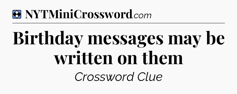 Solution: Birthday messages may be written on them - NYT Mini Crossword